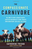 The Compassionate Carnivore: Or, How to Keep Animals Happy, Save Old MacDonald's Farm, Reduce Your Hoofprint, and Still Eat Meat 1st Da Capo Press Ed Edition