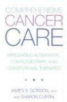 Comprehensive Cancer Care: Integrating Alternative, Complementary and Conventional Therapies New ed Edition