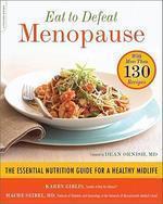 Eat to Defeat Menopause: The Essential Nutrition Guide for a Healthy Midlife--With More Than 130 Recipes