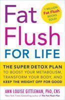 Fat Flush for Life: The Year-Round Super Detox Plan to Boost Your Metabolism and Keep the Weight Off Permanently
