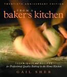 From a Baker's Kitchen: Techniques and Recipes for Professional Quality Baking in the Home Kitchen 20th anniversary Edition