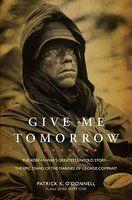 Give Me Tomorrow: The Korean War's Greatest Untold Story--The Epic Stand of the Marines of George Company