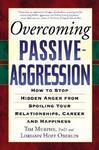 Overcoming Passive-Aggression: How to Stop Hidden Anger from Spoiling Your Relationships, Career and Happiness