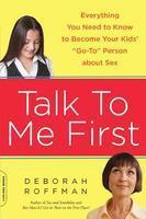 Talk to Me First: Everything You Need to Know to Become Your Kids' 