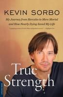 True Strength: My Journey from Hercules to Mere Mortal and How Nearly Dying Saved My Life