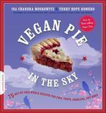 Vegan Pie in the Sky: 75 Out-Of-This-World Recipes for Pies, Tarts, Cobblers, & More