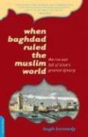 When Baghdad Ruled the Muslim World: The Rise and Fall of Islam's Greatest Dynasty New ed Edition