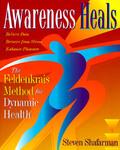 Awareness Heals:The Feldenkrais Method for Dynamic Health 1st Edition