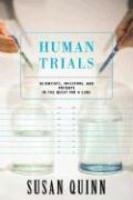 Human Trials: Scientists, Investors, and Patients in the Quest for a Cure New title Edition