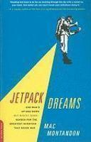 Jetpack Dreams: One Man's Up and Down (But Mostly Down) Search for the Greatest Invention That Never Was Reprint Edition