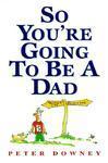 So You're Going to Be a Dad New ed Edition