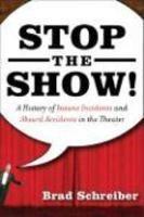 Stop the Show!:A History of Insane Incidents and Absurd Accidents in the Theater