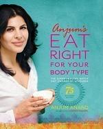 Anjum's Eat Right for Your Body Type: The Super-Healthy Detox Diet Inspired by Ayurveda