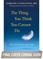 The Thing You Think You Cannot Do: Thirty Truths about Fear and Courage