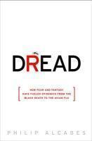 Dread: How Fear and Fantasy Have Fueled Epidemics from the Black Death to Avian Flu Reprint Edition