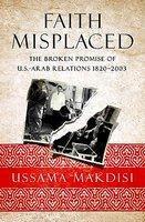 Faith Misplaced: The Broken Promise of U.S.-Arab Relations: 1820-2001