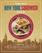 The Big New York Sandwich Book: 99 Delicious Creations from the City's Greatest Restaurants and Chefs