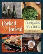 Corked & Forked: Four Seasons of Eats and Drinks