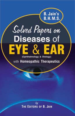 B. Jain's B.H.M.S. Solved Papers on Diseases of Eye and Ear (Opthalmology & Otology) with Homeopathic Therapeutics