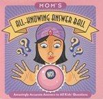 Mom's All-Knowing Answer Ball: Amazingly Accurate Answers to All Kids' Questions [With Magic Answer Ball]