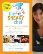 Sneaky Chef: How to Cheat on Your Man (in the Kitchen!): Hiding Healthy Foods in Hearty Meals Any Guy Will Love