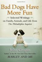 Bad Dogs Have More Fun: Selected Writings on Family, Animals and Life First UK EDITION Edition