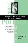 Private Medicine and Public Health: Profit, Politics, and Prejudice in the American Health Care Enterprise