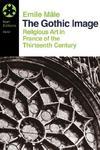 The Gothic Image : Religious Art in France of the Thirteenth Century New ed Edition