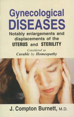 Gynecological Diseases Notably Enlargments and Displacement of the Uterus & Sterlity, Considered As Curable by Homeopathy