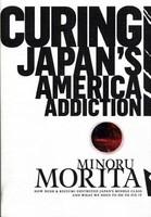 Curing Japan's America Addiction: How Bush & Koizumi Destroyed Japan's Middle Class and What We Need to Do to Fix It 1st Edition