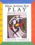 How Artists See Play: Sports Games Toys Imagination 1st library ed Edition