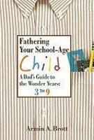 Fathering Your School-Age Child: A Dad's Guide to the Wonder Years: 3 to 9 illustrated edition Edition