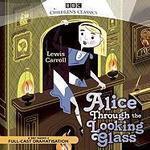 Alice Through the Looking Glass (BBC Children's Classics) Unabridged Edition