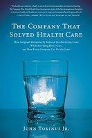 The Company That Solved Health Care: How Serigraph Dramatically Reduced Skyrocketing Costs While Providing Better Care, and How Every Company Can Do t