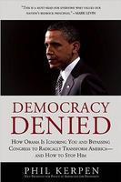 Democracy Denied: How Obama Is Ignoring You and Bypassing Congress to Radically Transform America--And How to Stop Him