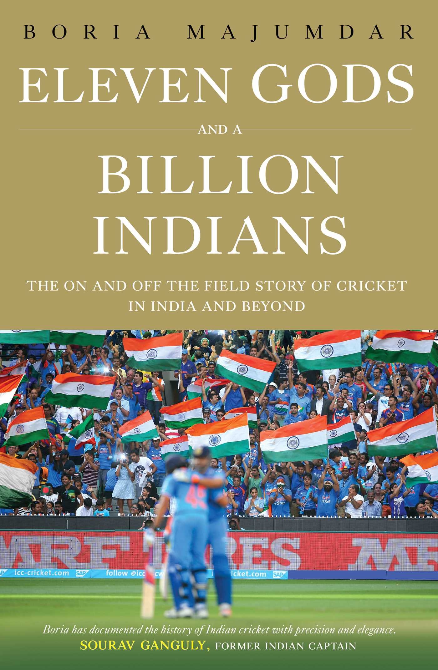 Eleven Gods and a Billion Indians : The On and Off the Field Story of Cricket in India and Beyond