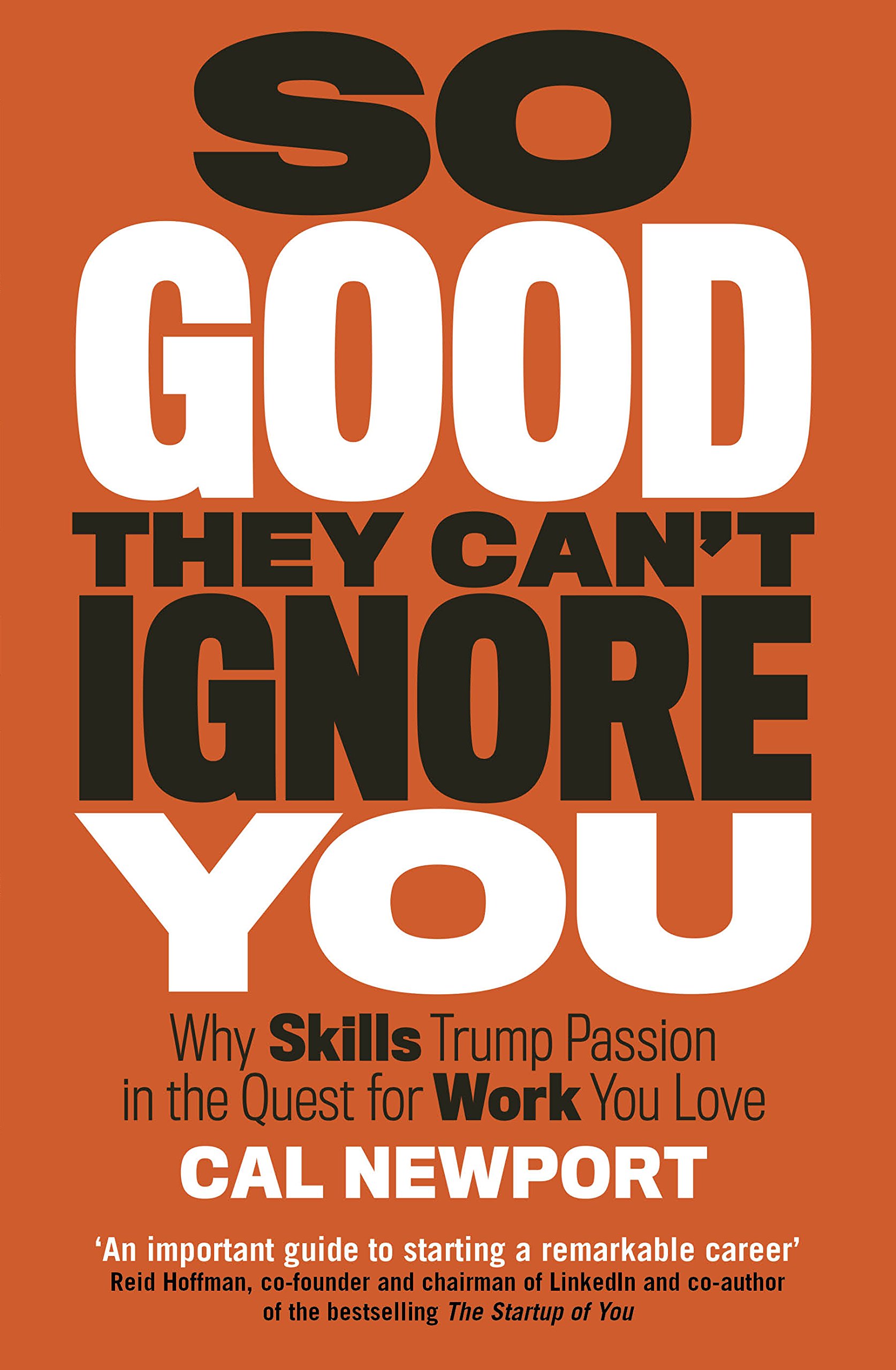 So Good They Can't Ignore You : Why Skills Trump Passion in the Quest for Work You Love