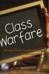 Class Warfare: Besieged Schools, Bewildered Parents, Betrayed Kids and the Attack on Excellence New ed Edition