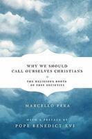Why We Should Call Ourselves Christians: The Religious Roots of Free Societies