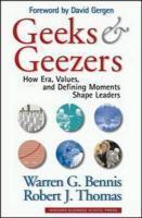 Geeks and Geezers: How Era, Values and Defining Moments Shape Leaders First  Edition