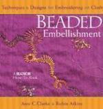 Beaded Embellishment: Techniques & Designs for Embroidering on Cloth Second Printing Edition