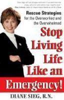 Stop Living Life Like an Emergency!: Rescue Strategies for the Overworked and Overwhelmed