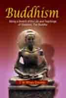 Buddhism: Being A Sketch Of The Life And Teachings Of Gautama, The Buddha 