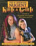 Kill It & Grill It: A Guide to Preparing and Cooking Wild Game and Fish