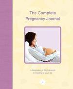 The Complete Pregnancy Journal: A Keepsake of the Happiest 9 Months of Your Life