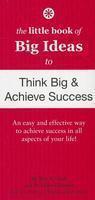 The Little Book of Big Ideas to Think Big & Achieve Success