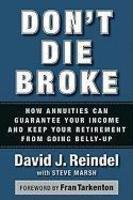 Don't Die Broke: How Annuities Can Guarantee Your Income and Keep Your Retirement from Going Belly-Up