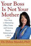 Your Boss Is Not Your Mother: Eight Steps to Eliminating Office Drama and Creating Positive Relationships at Work