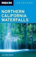 Moon Northern California Waterfalls: More Than 100 Falls You Can Reach by Foot, Car, or Bike NONE Edition