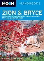 Moon Handbook Zion & Bryce: Including Arches, Canyonlands, Capitol Reef, Grand Staircase-Escalante & Moab Fourth  Edition